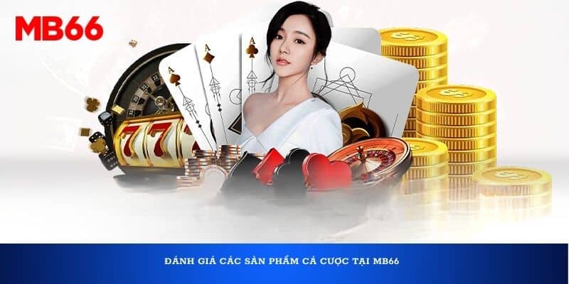 Đánh giá các sản phẩm cá cược tại MB66