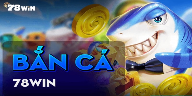 Bắn cá ăn tiền 78Win có chất lượng hình ảnh cùng âm thành vô cùng chân thật