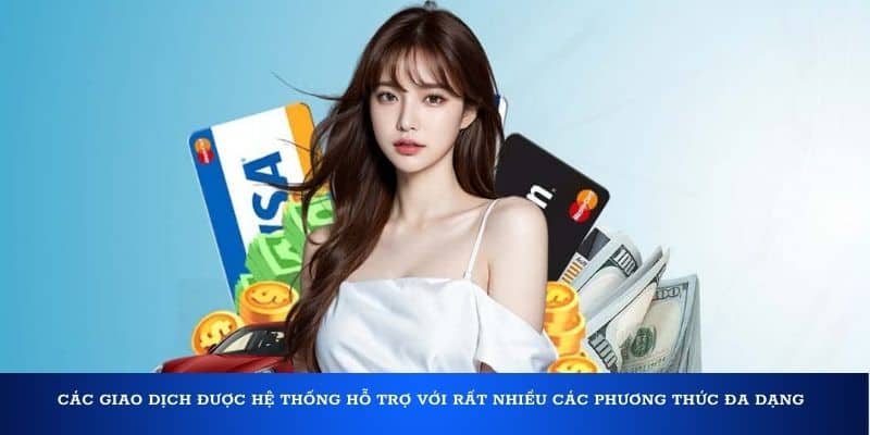 Các giao dịch được hệ thống hỗ trợ với rất nhiều các phương thức đa dạng