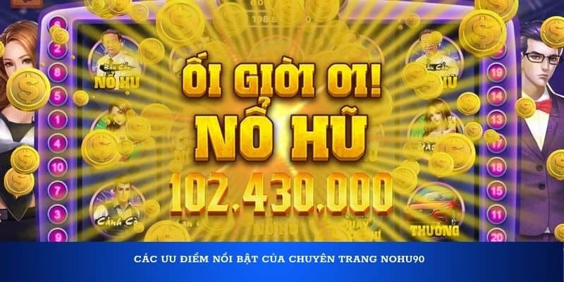 Các ưu điểm nổi bật của chuyên trang Nohu90