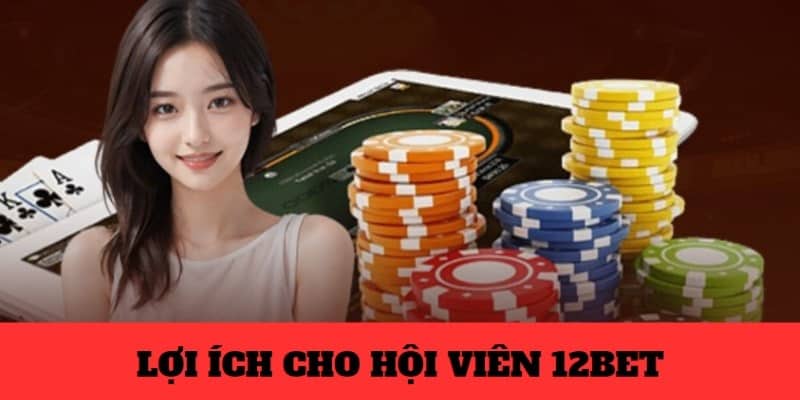 12Bet mang nhiều lợi ích cho hội viên chính thức
